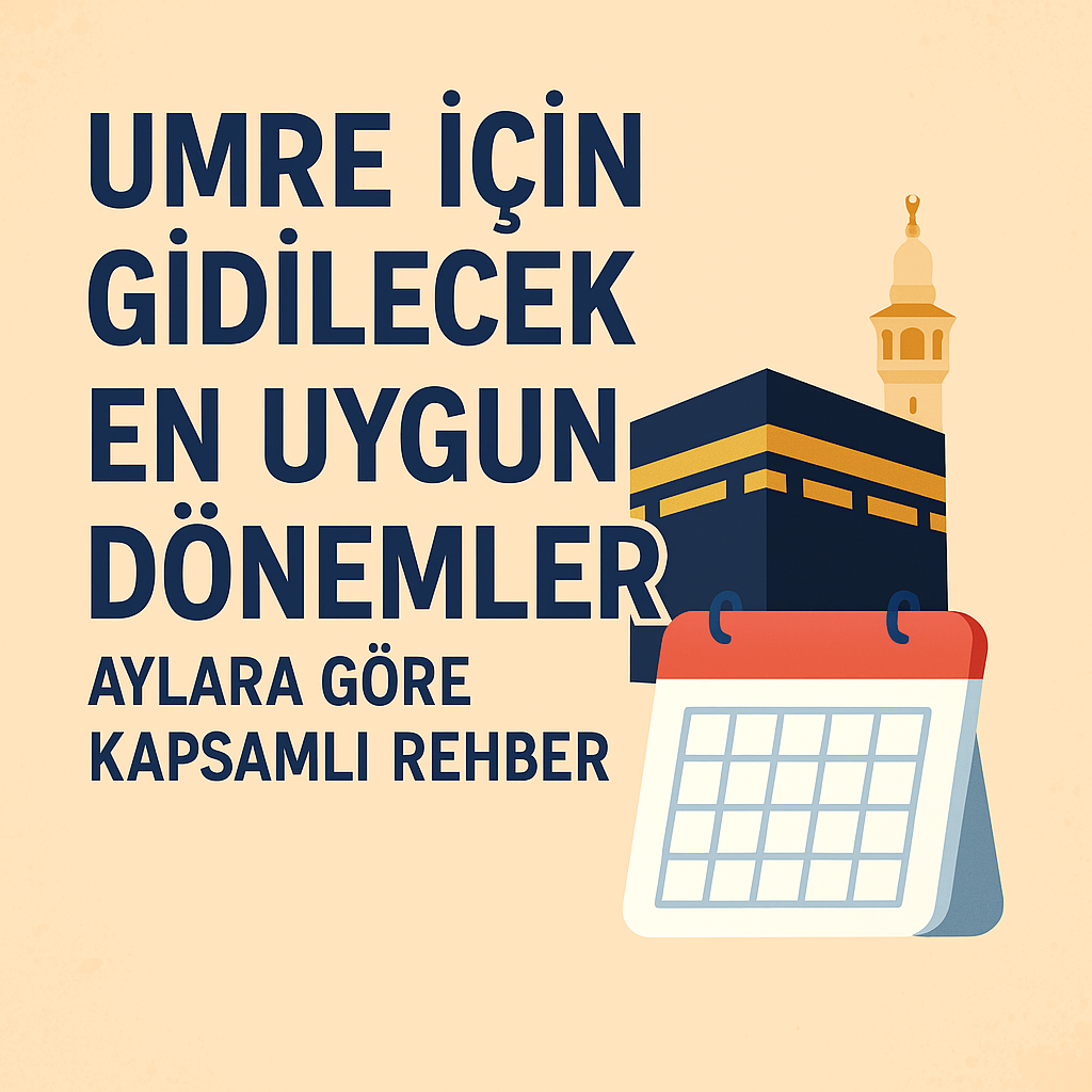 Umre İçin Gidilecek En Uygun Dönemler: Aylara Göre Kapsamlı Rehber